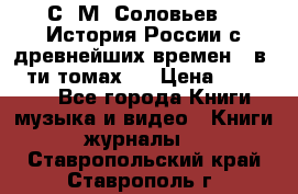 С. М. Соловьев,  «История России с древнейших времен» (в 29-ти томах.) › Цена ­ 370 000 - Все города Книги, музыка и видео » Книги, журналы   . Ставропольский край,Ставрополь г.